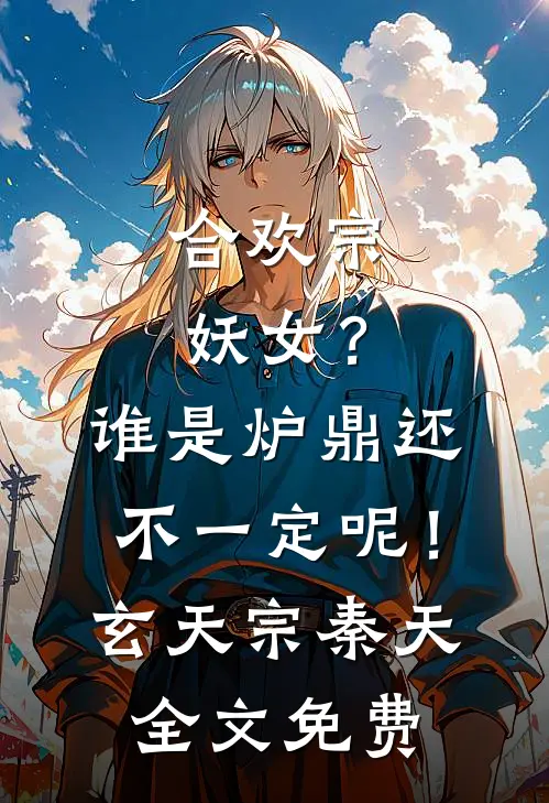 合欢宗妖女？谁是炉鼎还不一定呢！玄天宗秦天全文免费