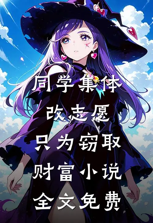 同学集体改志愿，只为窃取财富小说全文免费
