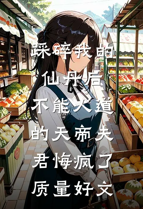 踩碎我的仙丹后，不能人道的天帝夫君悔疯了质量好文