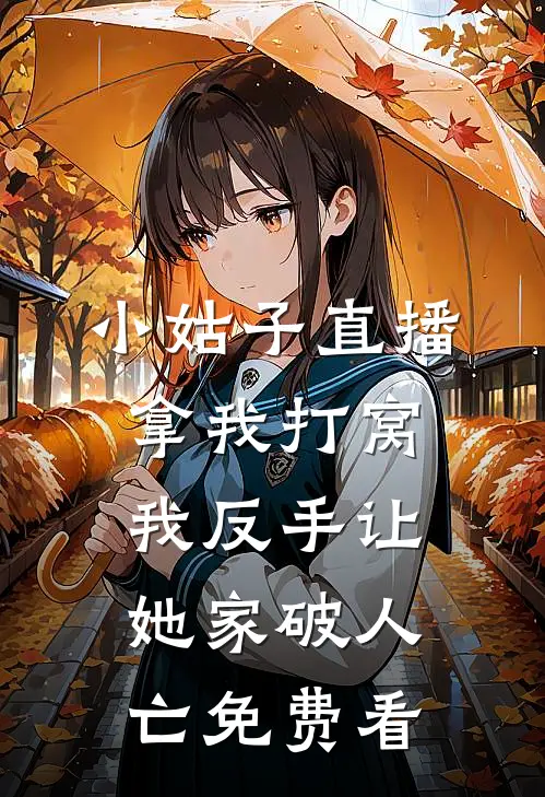 小姑子直播拿我打窝，我反手让她家破人亡免费看