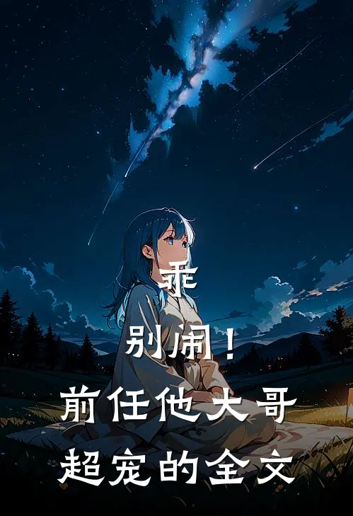 乖，别闹！前任他大哥超宠的全文