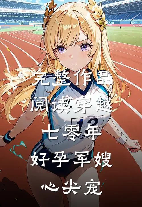 完整作品阅读穿越七零年：好孕军嫂心尖宠