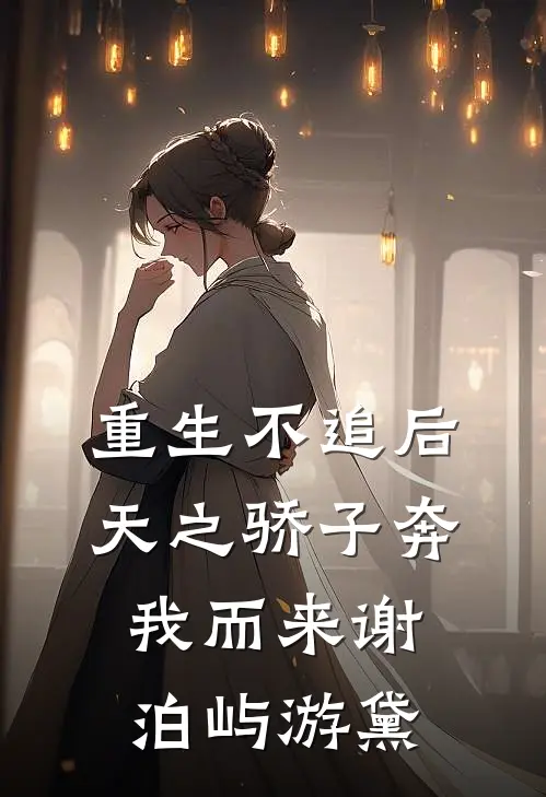 重生不追后，天之骄子奔我而来谢泊屿游黛