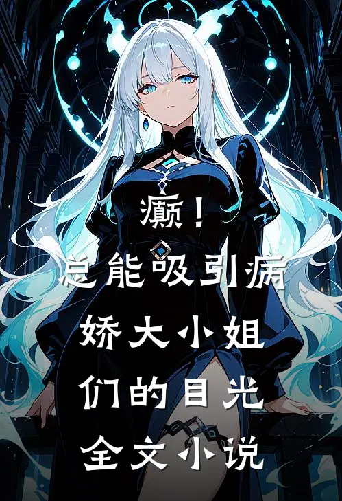 癫！总能吸引病娇大小姐们的目光全文小说