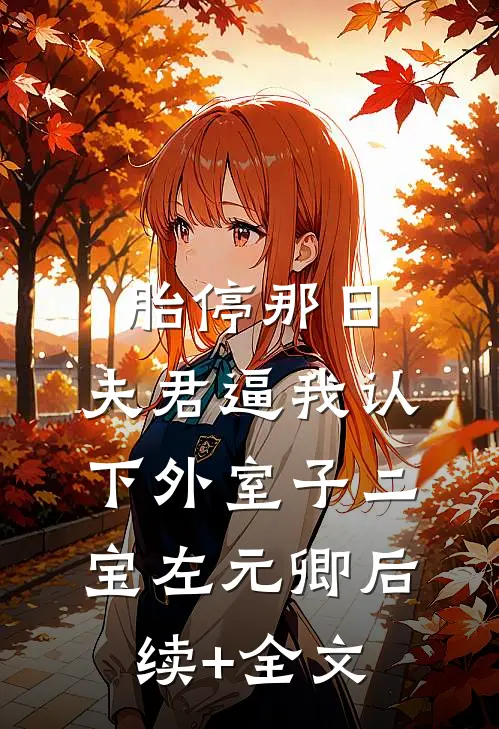 胎停那日，夫君逼我认下外室子二宝左元卿后续+全文