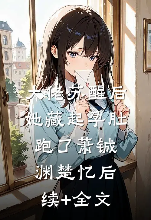 大佬苏醒后，她藏起孕肚跑了萧铖渊楚忆后续+全文
