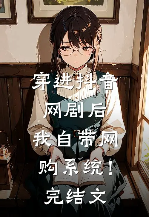 穿进抖音网剧后，我自带网购系统！完结文