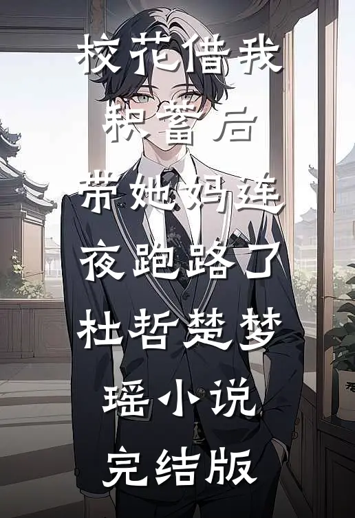 校花借我积蓄后，带她妈连夜跑路了杜哲楚梦瑶小说完结版