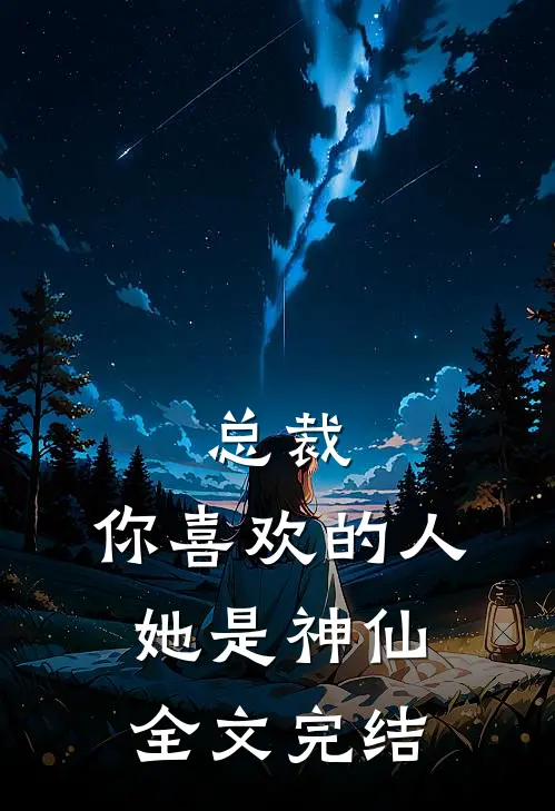 总裁，你喜欢的人她是神仙全文完结