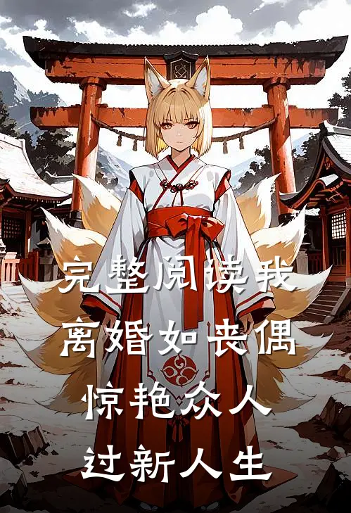 完整阅读我,离婚如丧偶,惊艳众人过新人生的