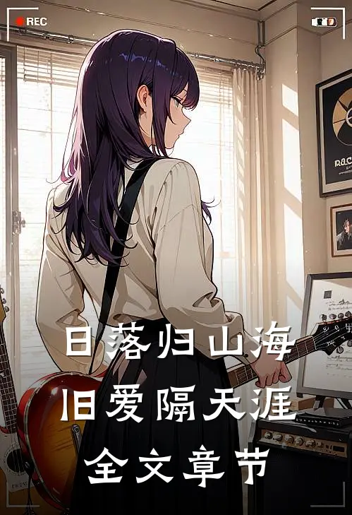 日落归山海，旧爱隔天涯全文章节