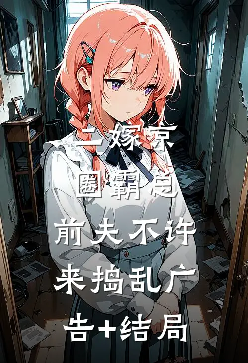二嫁京圈霸总，前夫不许来捣乱广告+结局