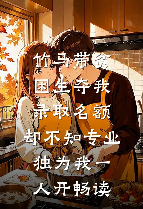 竹马带贫困生夺我录取名额，却不知专业独为我一人开畅读