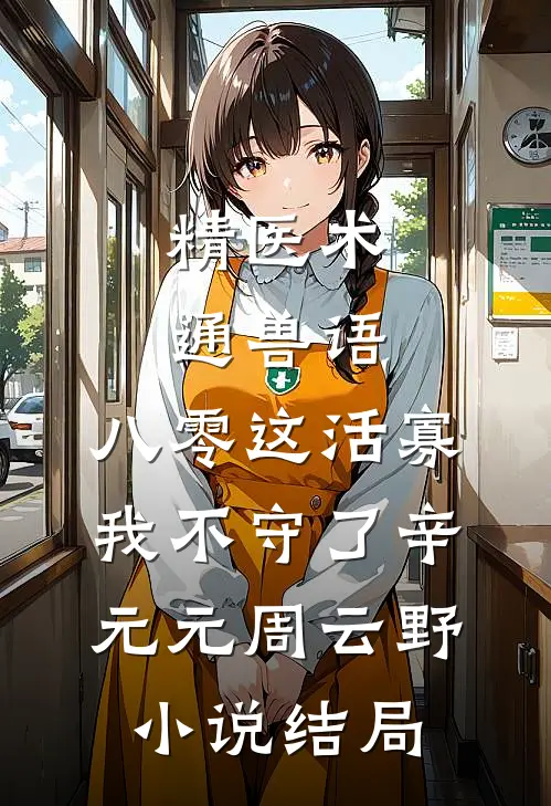 精医术，通兽语，八零这活寡我不守了辛元元周云野小说结局