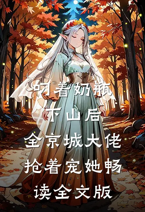 叼着奶瓶下山后，全京城大佬抢着宠她畅读全文版