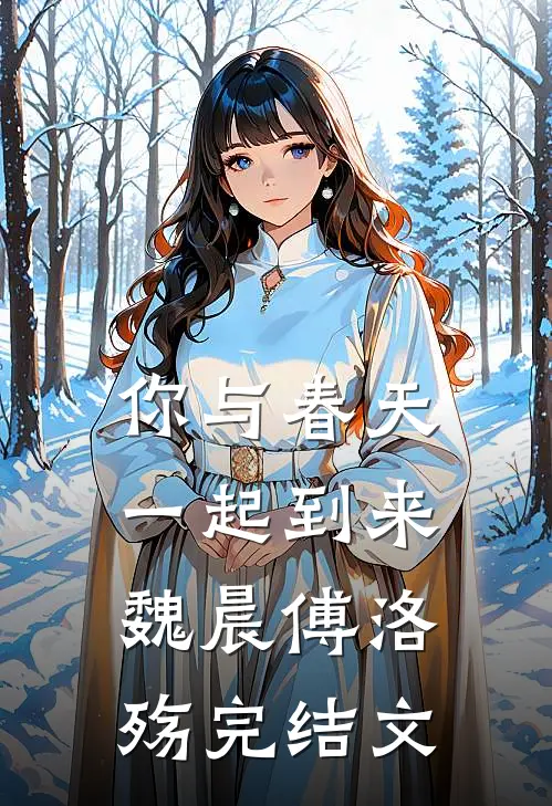 你与春天一起到来魏晨傅洛殇完结文