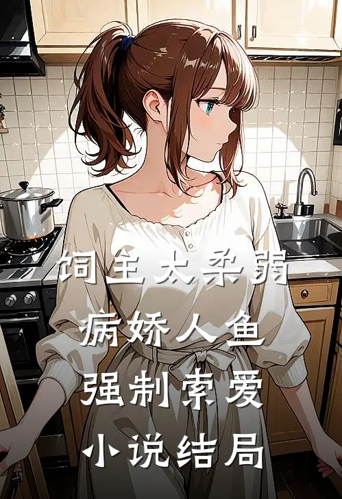 饲主太柔弱，病娇人鱼强制索爱小说结局