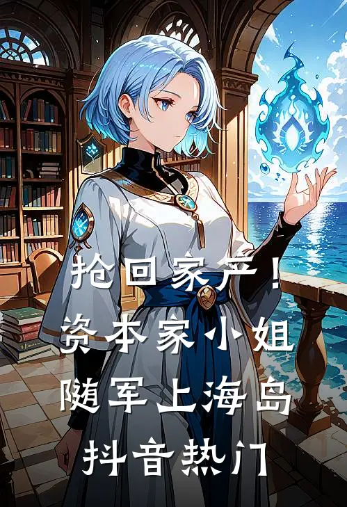 抢回家产！资本家小姐随军上海岛抖音热门