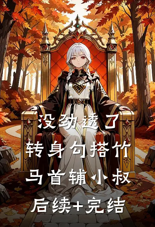 没劲透了，转身勾搭竹马首辅小叔后续+完结