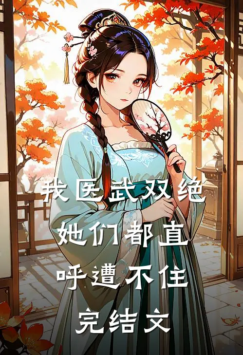 我医武双绝，她们都直呼遭不住完结文