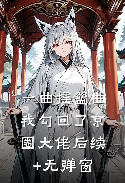 一曲摇篮曲，我勾回了京圈大佬后续+无弹窗
