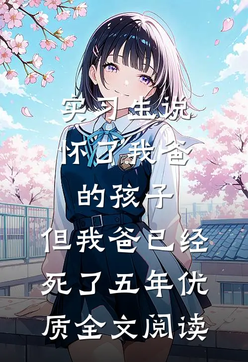 实习生说怀了我爸的孩子，但我爸已经死了五年优质全文阅读