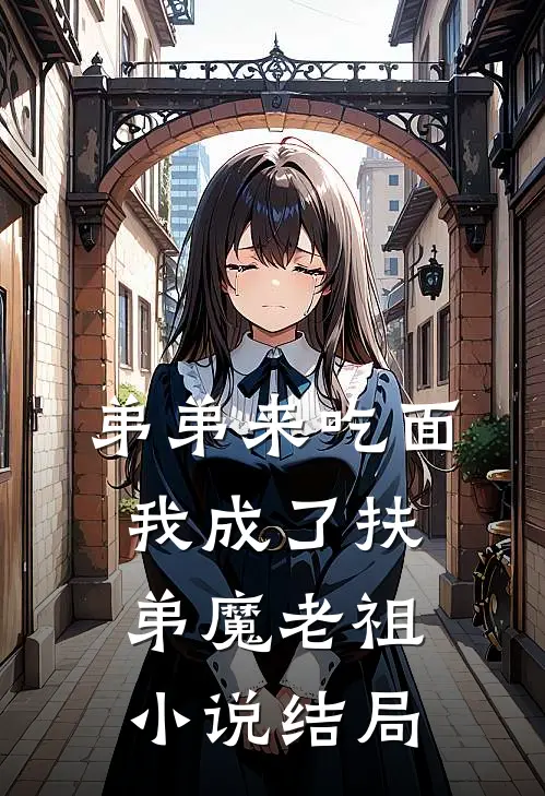 弟弟来吃面，我成了扶弟魔老祖小说结局