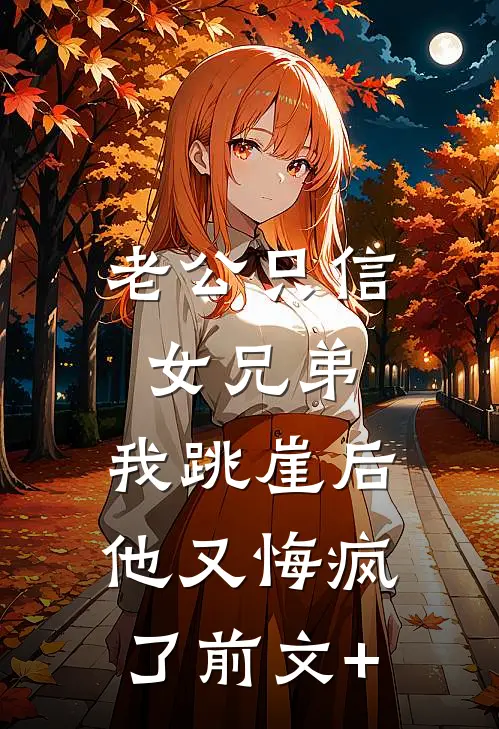 老公只信女兄弟，我跳崖后他又悔疯了前文+