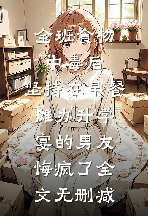 全班食物中毒后，坚持在早餐摊办升学宴的男友悔疯了全文无删减