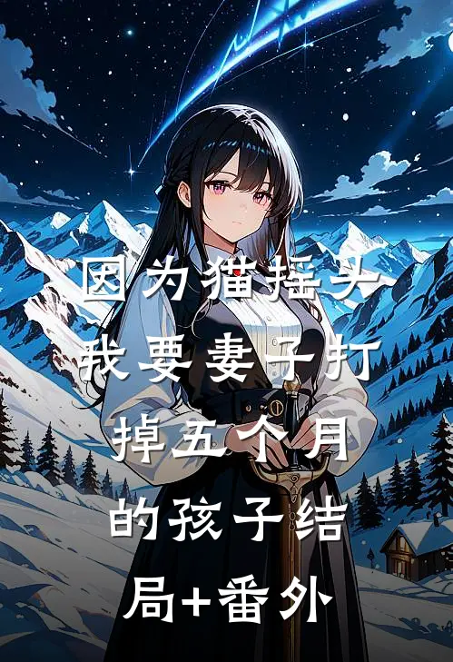 因为猫摇头，我要妻子打掉五个月的孩子结局+番外