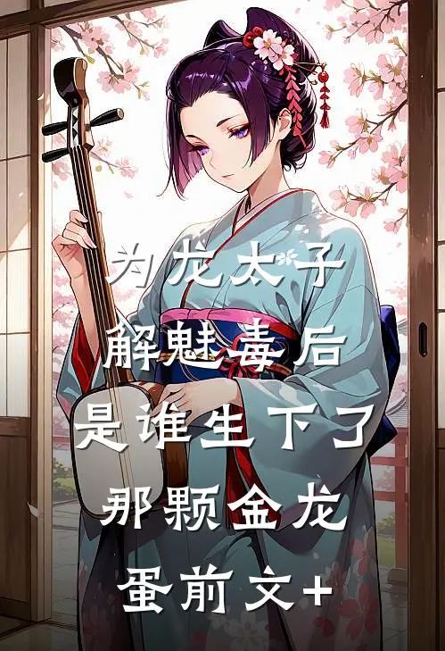 为龙太子解魅毒后，是谁生下了那颗金龙蛋前文+