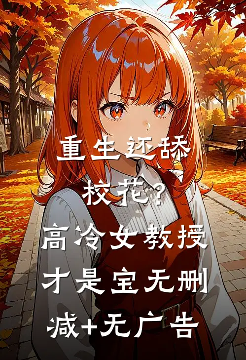 重生还舔校花？高冷女教授才是宝无删减+无广告