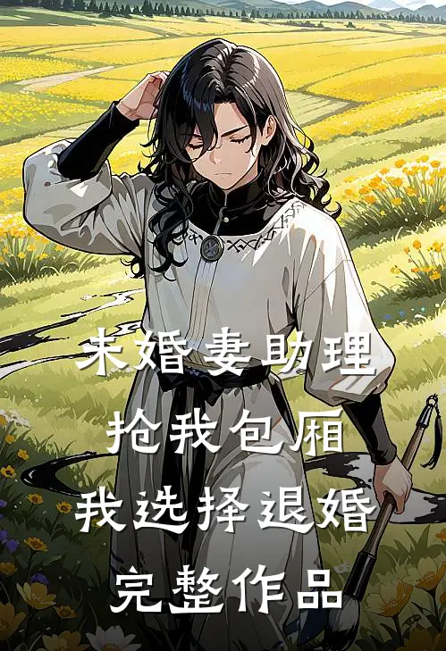 未婚妻助理抢我包厢，我选择退婚完整作品