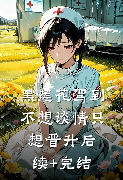 黑莲花驾到，不想谈情只想晋升后续+完结