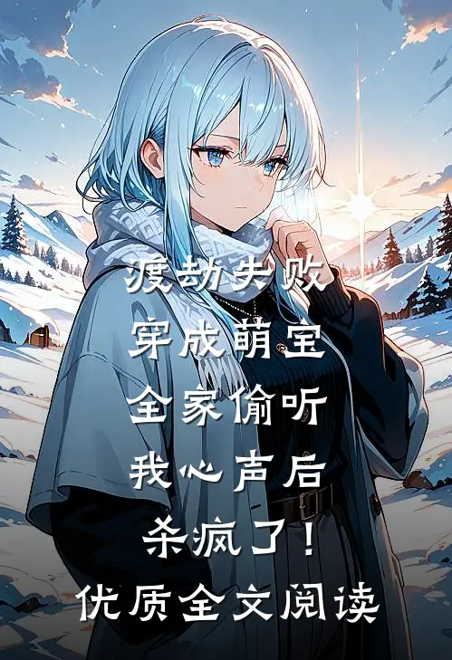 渡劫失败穿成萌宝，全家偷听我心声后杀疯了！优质全文阅读