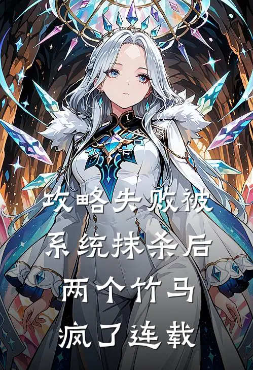 攻略失败被系统抹杀后，两个竹马疯了连载