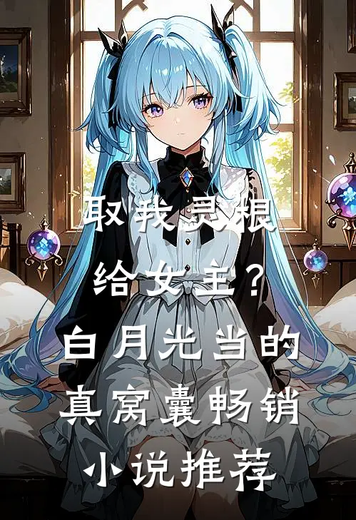 取我灵根给女主？白月光当的真窝囊畅销小说推荐