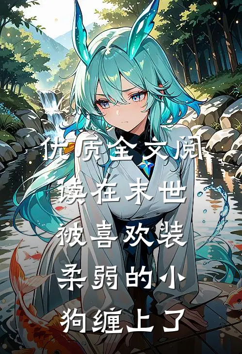优质全文阅读在末世被喜欢装柔弱的小狗缠上了