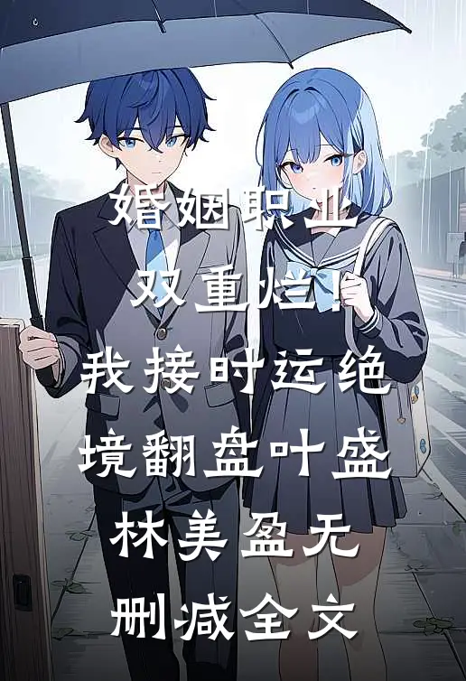 婚姻职业双重烂！我接时运绝境翻盘叶盛林美盈无删减全文