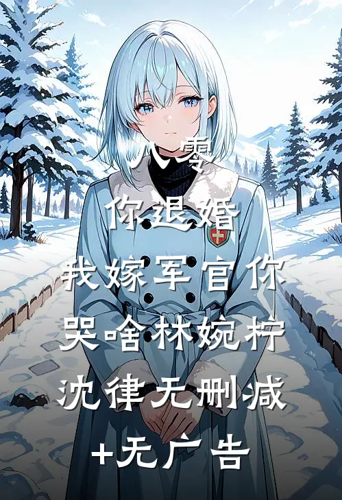 八零：你退婚，我嫁军官你哭啥林婉柠沈律无删减+无广告