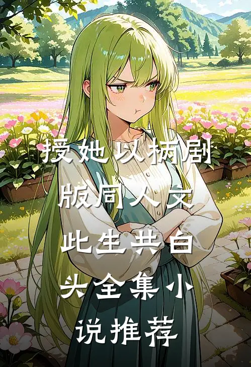 授她以柄剧版同人文：此生共白头全集小说推荐