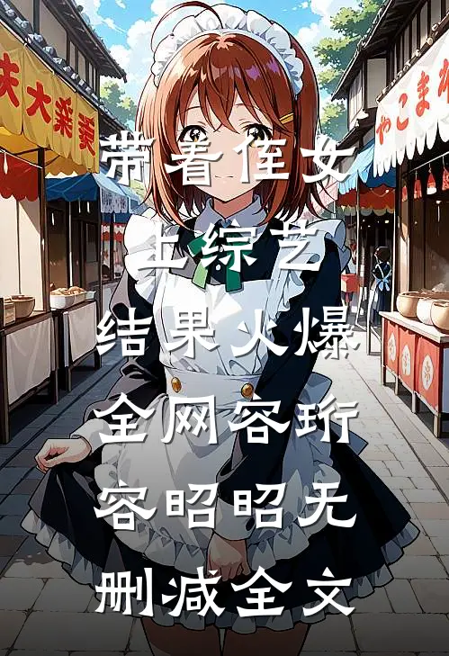 带着侄女上综艺，结果火爆全网容珩容昭昭无删减全文