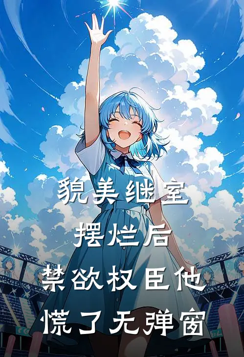 貌美继室摆烂后，禁欲权臣他慌了无弹窗