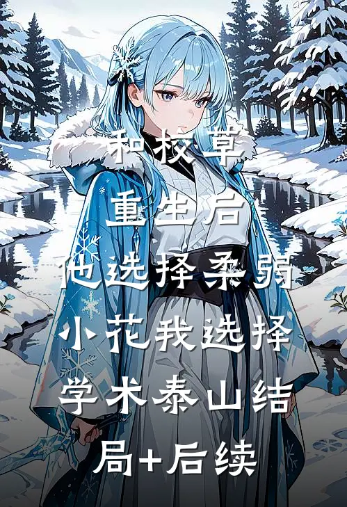 和校草重生后，他选择柔弱小花我选择学术泰山结局+后续