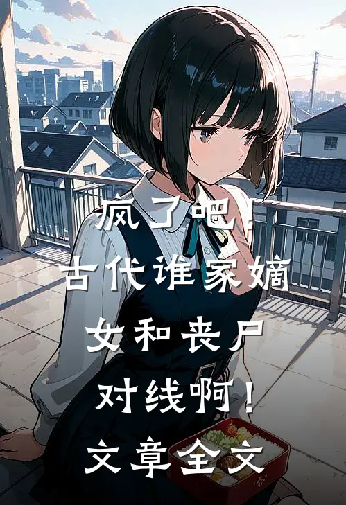 疯了吧！古代谁家嫡女和丧尸对线啊！文章全文
