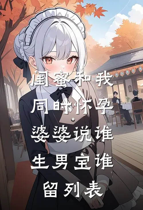 闺蜜和我同时怀孕，婆婆说谁生男宝谁留列表