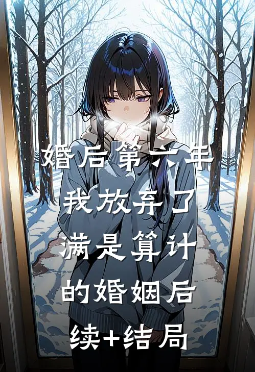 婚后第六年，我放弃了满是算计的婚姻后续+结局