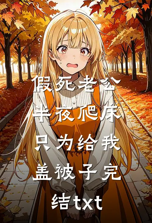 假死老公半夜爬床，只为给我盖被子完结txt