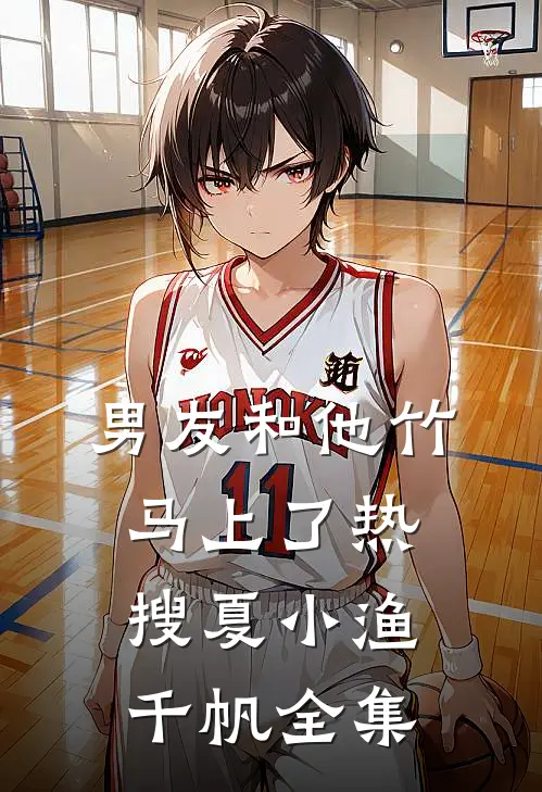 男友和他竹马上了热搜夏小渔千帆全集