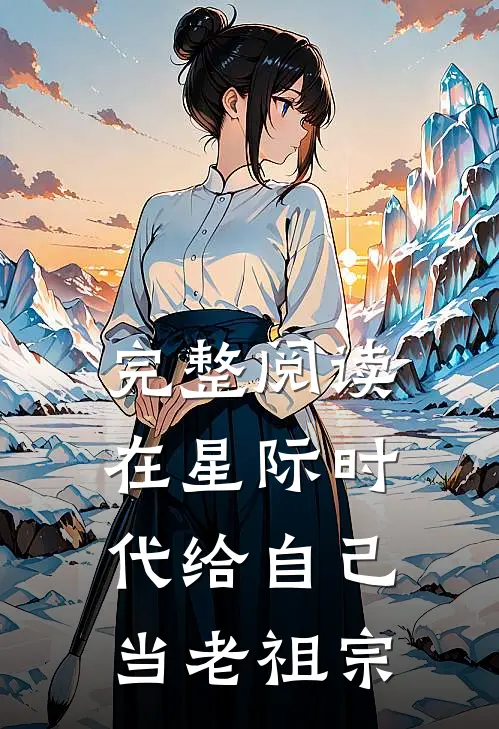 完整阅读在星际时代给自己当老祖宗